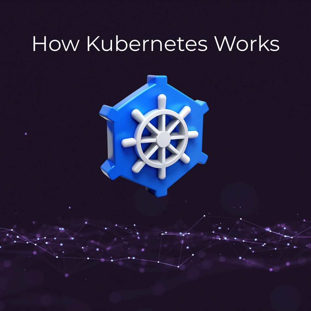 How Kubernetes Works